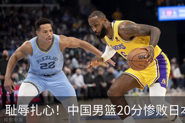 耻辱扎心！中国男篮20分惨败日本二队！终究还是走了国足的老路
